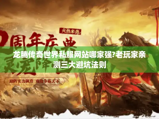龙腾传奇世界私服网站哪家强?老玩家亲测三大避坑法则