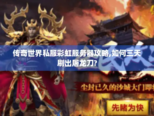 传奇世界私服彩虹服务器攻略,如何三天刷出屠龙刀? 传奇世界私服彩虹服务器攻略,如何三天刷出屠龙刀?