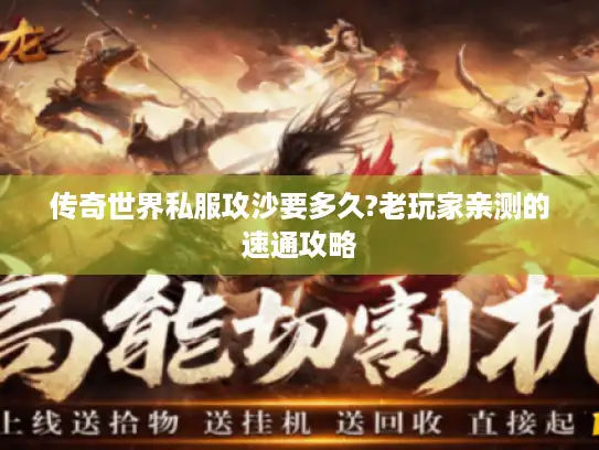 传奇世界私服攻沙要多久?老玩家亲测的速通攻略