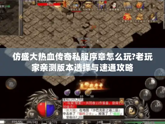 仿盛大热血传奇私服序章怎么玩?老玩家亲测版本选择与速通攻略