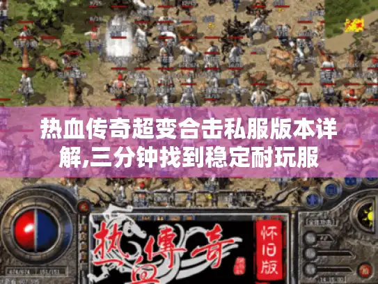 热血传奇超变合击私服版本详解,三分钟找到稳定耐玩服 热血传奇超变合击私服版本详解,三分钟找到稳定耐玩服