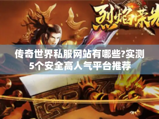 传奇世界私服网站有哪些?实测5个安全高人气平台推荐