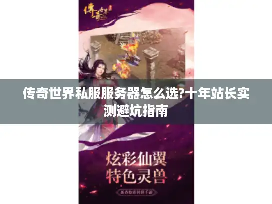 传奇世界私服服务器怎么选?十年站长实测避坑指南
