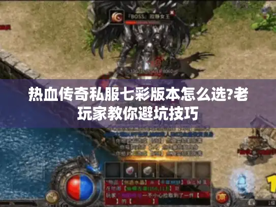 热血传奇私服七彩版本怎么选?老玩家教你避坑技巧