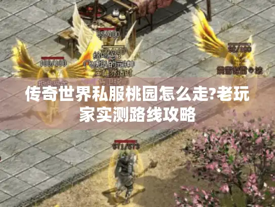 传奇世界私服桃园怎么走?老玩家实测路线攻略