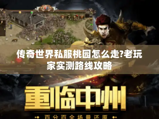 传奇世界私服桃园怎么走?老玩家实测路线攻略