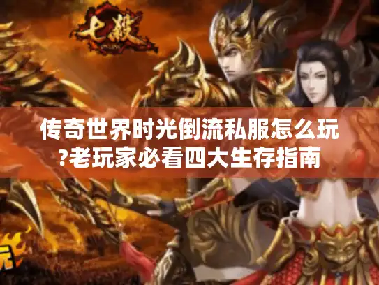 传奇世界时光倒流私服怎么玩?老玩家必看四大生存指南 传奇世界时光倒流私服怎么玩?老玩家必看四大生存指南