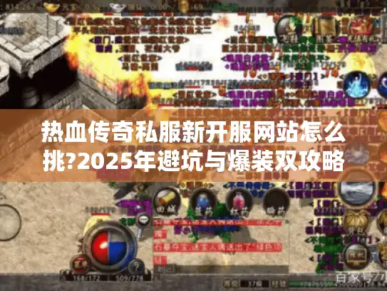 热血传奇私服新开服网站怎么挑?2025年避坑与爆装双攻略
