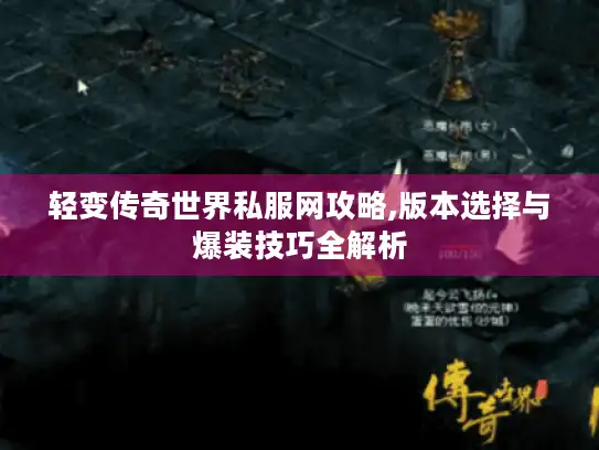 轻变传奇世界私服网攻略,版本选择与爆装技巧全解析