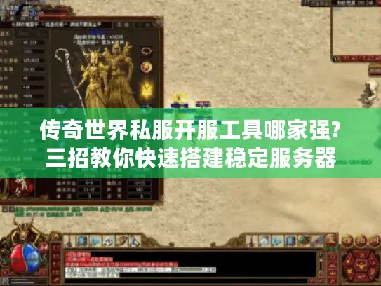 传奇世界私服开服工具哪家强?三招教你快速搭建稳定服务器