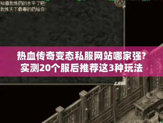 热血传奇变态私服网站哪家强?实测20个服后推荐这3种玩法 热血传奇变态私服网站哪家强?实测20个服后推荐这3种玩法