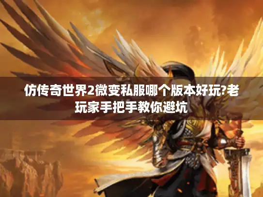 仿传奇世界2微变私服哪个版本好玩?老玩家手把手教你避坑