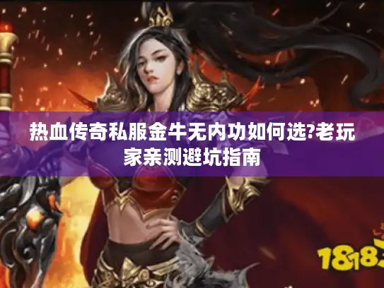 热血传奇私服金牛无内功如何选?老玩家亲测避坑指南