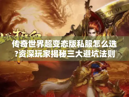 传奇世界超变态版私服怎么选?资深玩家揭秘三大避坑法则