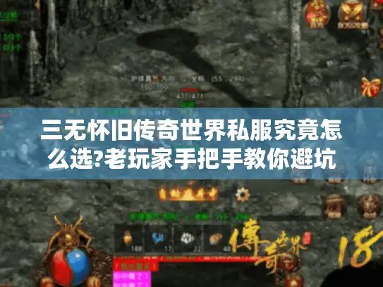 三无怀旧传奇世界私服究竟怎么选?老玩家手把手教你避坑