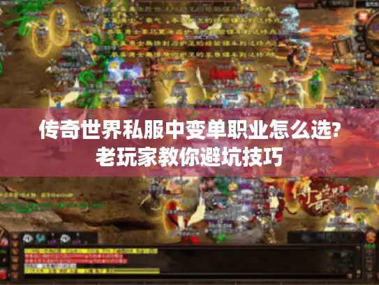 传奇世界私服中变单职业怎么选?老玩家教你避坑技巧