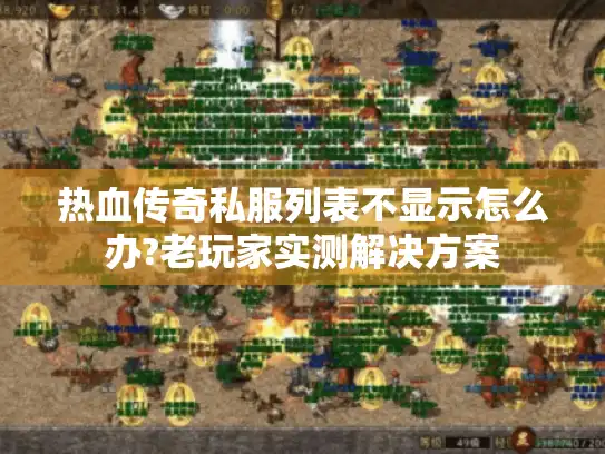 热血传奇私服列表不显示怎么办?老玩家实测解决方案