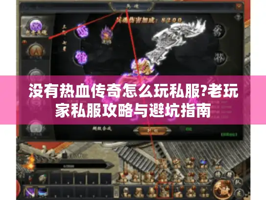 没有热血传奇怎么玩私服?老玩家私服攻略与避坑指南