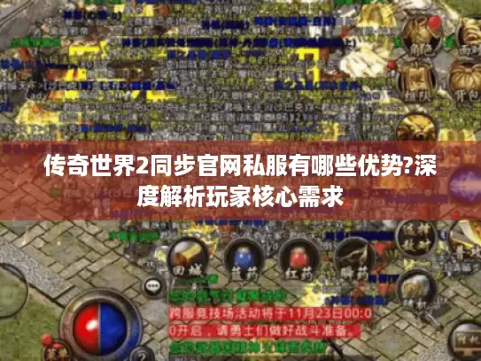 传奇世界2同步官网私服有哪些优势?深度解析玩家核心需求 传奇世界2同步官网私服有哪些优势?深度解析玩家核心需求