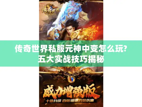 传奇世界私服元神中变怎么玩?五大实战技巧揭秘