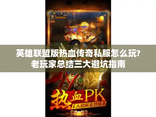 英雄联盟版热血传奇私服怎么玩?老玩家总结三大避坑指南