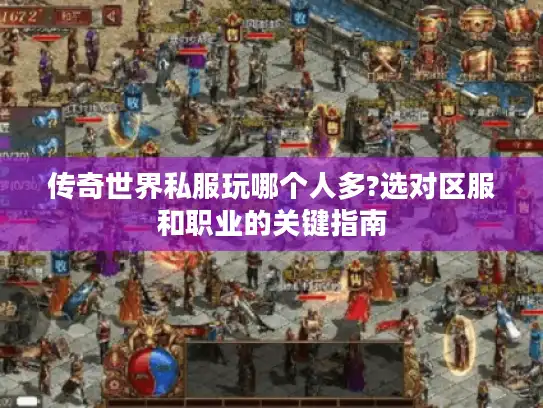 传奇世界私服玩哪个人多?选对区服和职业的关键指南