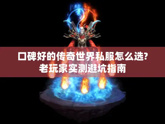 口碑好的传奇世界私服怎么选?老玩家实测避坑指南