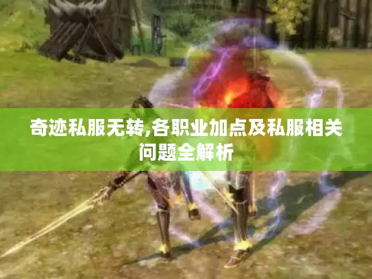 奇迹私服无转,各职业加点及私服相关问题全解析