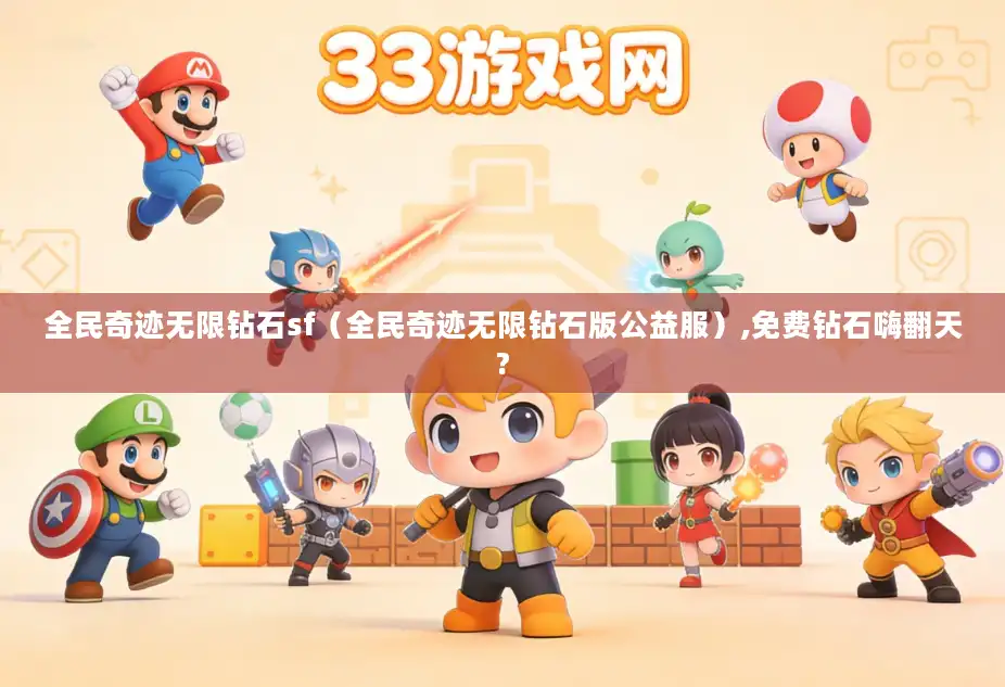 全民奇迹无限钻石sf（全民奇迹无限钻石版公益服）,免费钻石嗨翻天?