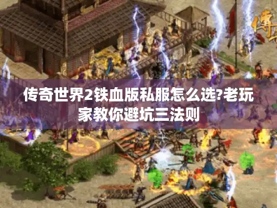 传奇世界2铁血版私服怎么选?老玩家教你避坑三法则