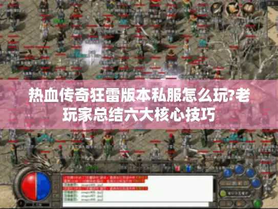 热血传奇狂雷版本私服怎么玩?老玩家总结六大核心技巧