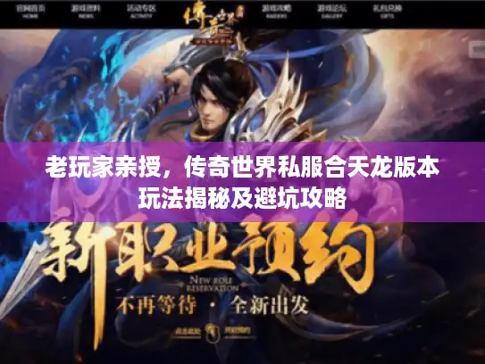 老玩家亲授，传奇世界私服合天龙版本玩法揭秘及避坑攻略