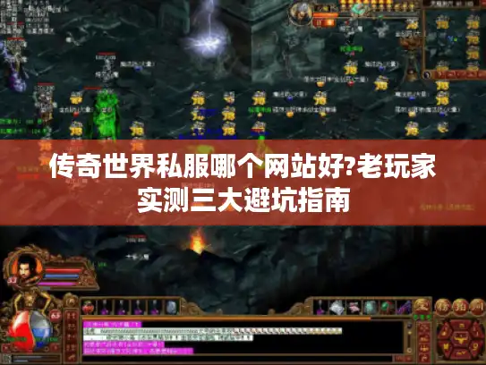 传奇世界私服哪个网站好?老玩家实测三大避坑指南 传奇世界私服哪个网站好?老玩家实测三大避坑指南