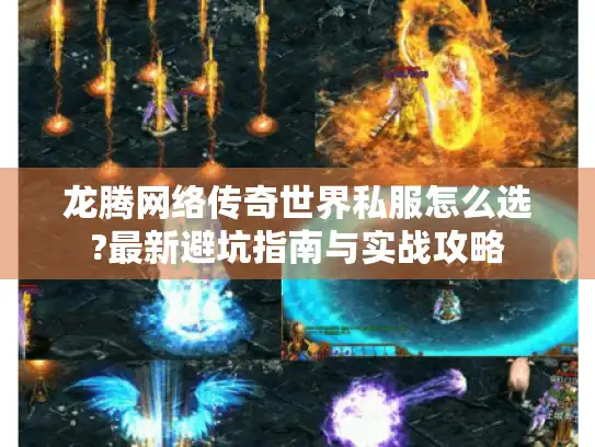 龙腾网络传奇世界私服怎么选?最新避坑指南与实战攻略