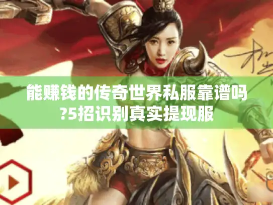 能赚钱的传奇世界私服靠谱吗?5招识别真实提现服