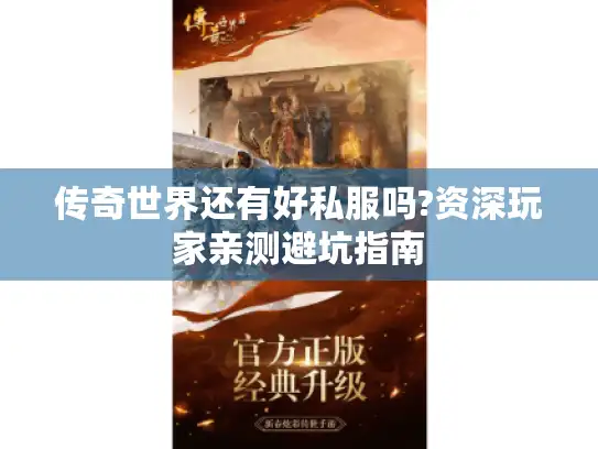 传奇世界还有好私服吗?资深玩家亲测避坑指南 传奇世界还有好私服吗?资深玩家亲测避坑指南
