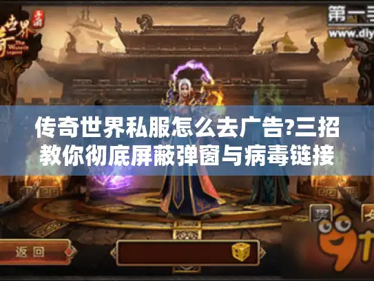 传奇世界私服怎么去广告?三招教你彻底屏蔽弹窗与病毒链接