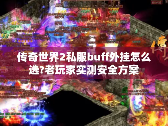 传奇世界2私服buff外挂怎么选?老玩家实测安全方案