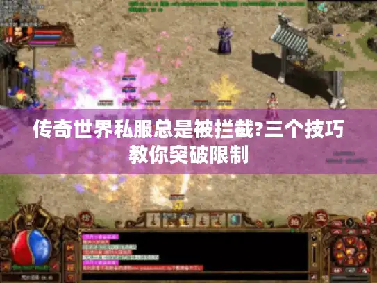传奇世界私服总是被拦截?三个技巧教你突破限制