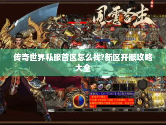传奇世界私服首区怎么找?新区开服攻略大全 传奇世界私服首区怎么找?新区开服攻略大全