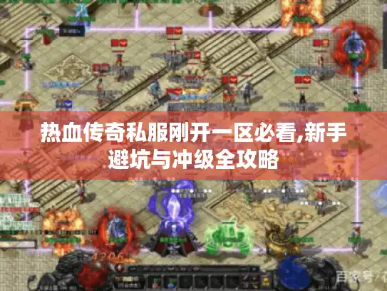 热血传奇私服刚开一区必看,新手避坑与冲级全攻略