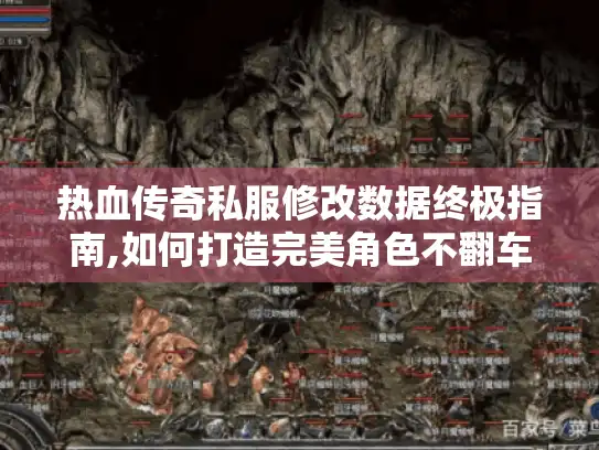 热血传奇私服修改数据终极指南,如何打造完美角色不翻车