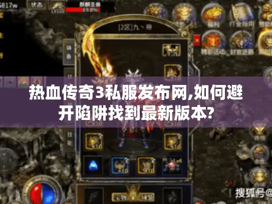 热血传奇3私服发布网,如何避开陷阱找到最新版本?