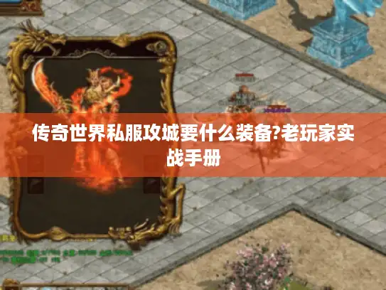 传奇世界私服攻城要什么装备?老玩家实战手册 传奇世界私服攻城要什么装备?老玩家实战手册