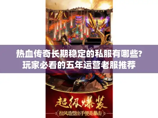 热血传奇长期稳定的私服有哪些?玩家必看的五年运营老服推荐