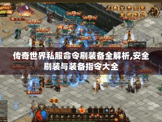 传奇世界私服命令刷装备全解析,安全刷装与装备指令大全