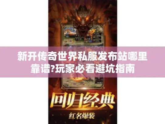 新开传奇世界私服发布站哪里靠谱?玩家必看避坑指南