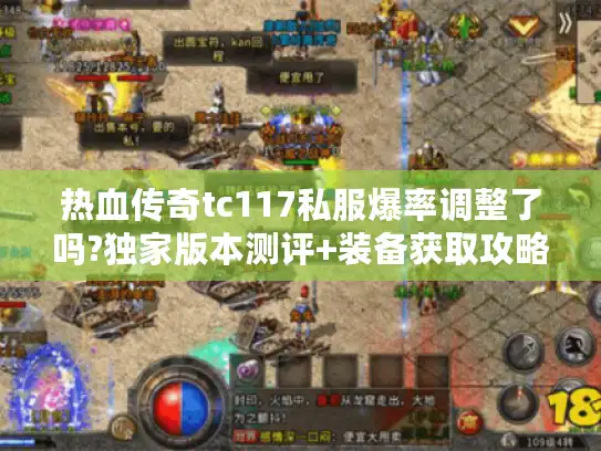 热血传奇tc117私服爆率调整了吗?独家版本测评+装备获取攻略