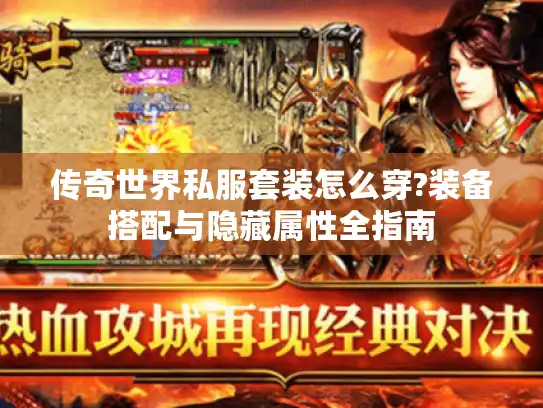 传奇世界私服套装怎么穿?装备搭配与隐藏属性全指南