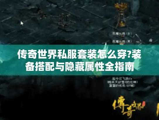传奇世界私服套装怎么穿?装备搭配与隐藏属性全指南